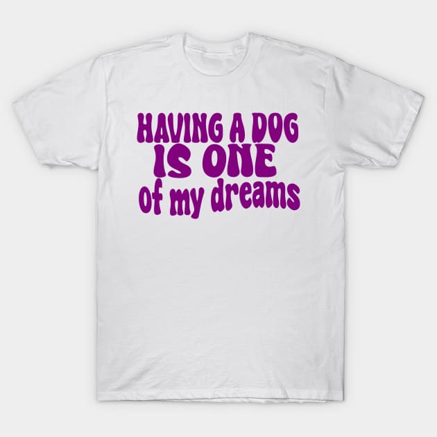 having a dog is one of my dreams T-Shirt by UrbanCharm